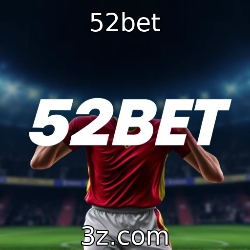 52bet Como as apostas esportivas moldam o cenário competitivo atual